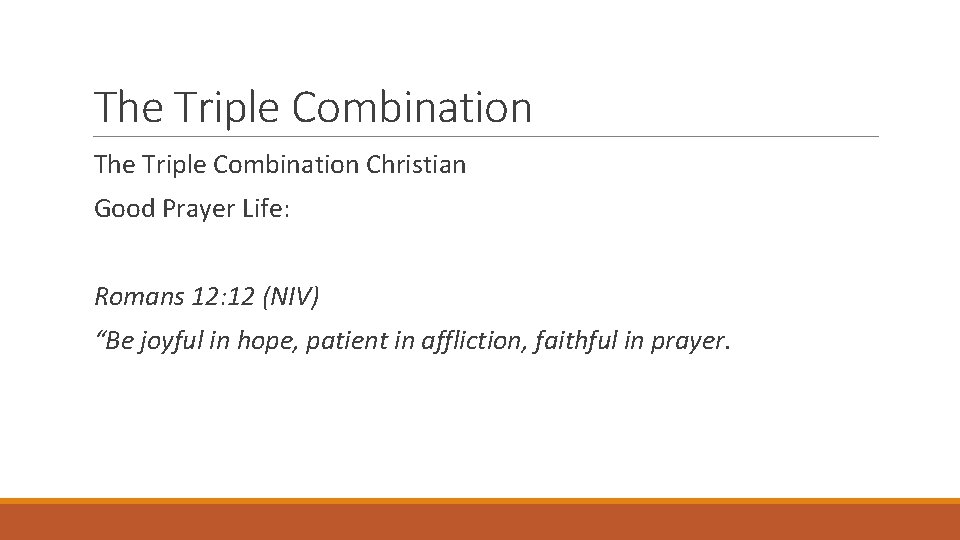 The Triple Combination Christian Good Prayer Life: Romans 12: 12 (NIV) “Be joyful in