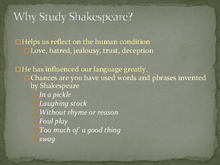 Why Study Shakespeare? � Helps us reflect on the human condition � Love, hatred,