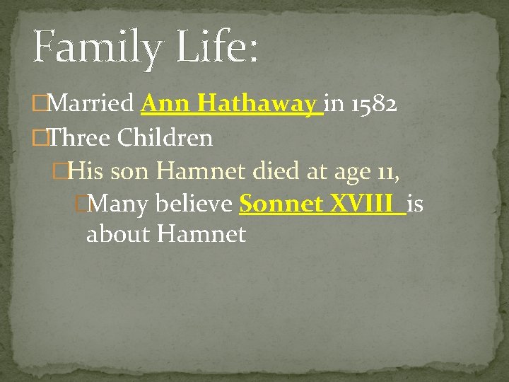 Family Life: �Married Ann Hathaway in 1582 �Three Children �His son Hamnet died at