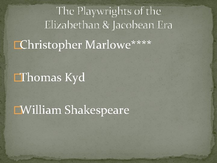 The Playwrights of the Elizabethan & Jacobean Era �Christopher Marlowe**** �Thomas Kyd �William Shakespeare