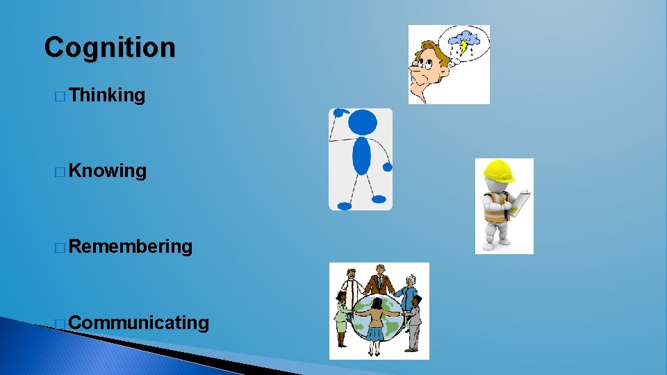 Cognition � Thinking � Knowing � Remembering � Communicating  Cognition � Thinking � Knowing � Remembering � Communicating