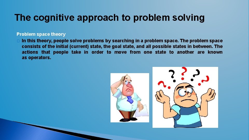 The cognitive approach to problem solving Problem space theory � In this theory, people The cognitive approach to problem solving Problem space theory � In this theory, people