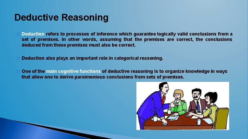 Deductive Reasoning � Deduction refers to processes of inference which guarantee logically valid conclusions Deductive Reasoning � Deduction refers to processes of inference which guarantee logically valid conclusions