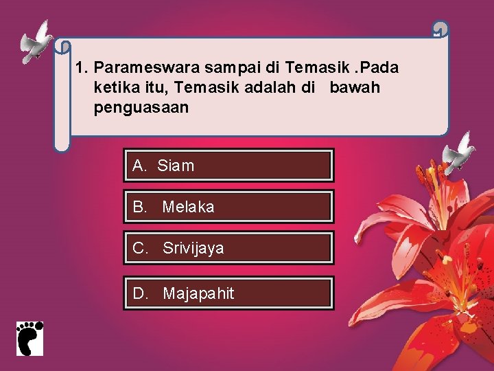 1. Parameswara sampai di Temasik. Pada ketika itu, Temasik adalah di bawah penguasaan A.