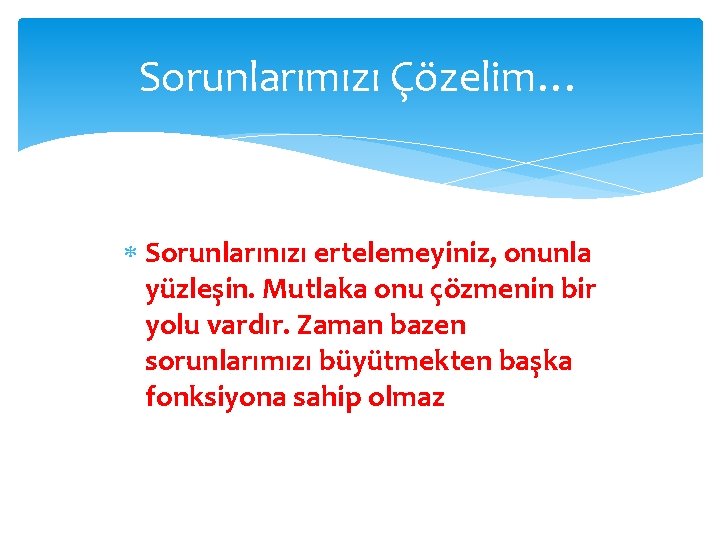 Sorunlarımızı Çözelim… Sorunlarınızı ertelemeyiniz, onunla yüzleşin. Mutlaka onu çözmenin bir yolu vardır. Zaman bazen