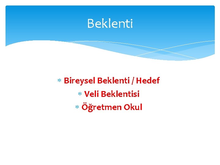 Beklenti Bireysel Beklenti / Hedef Veli Beklentisi Öğretmen Okul 