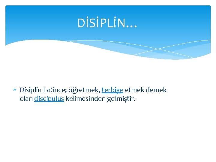 DİSİPLİN… Disiplin Latince; öğretmek, terbiye etmek demek olan discipulus kelimesinden gelmiştir. 