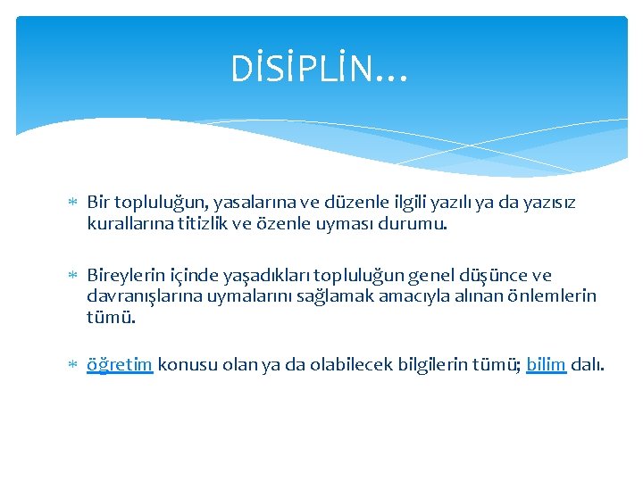 DİSİPLİN… Bir topluluğun, yasalarına ve düzenle ilgili yazılı ya da yazısız kurallarına titizlik ve