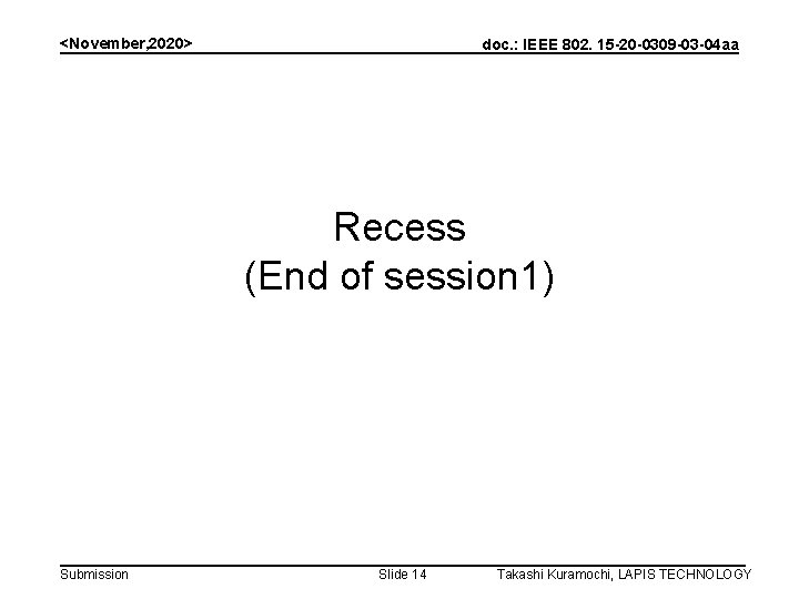 <November, 2020> doc. : IEEE 802. 15 -20 -0309 -03 -04 aa Recess (End