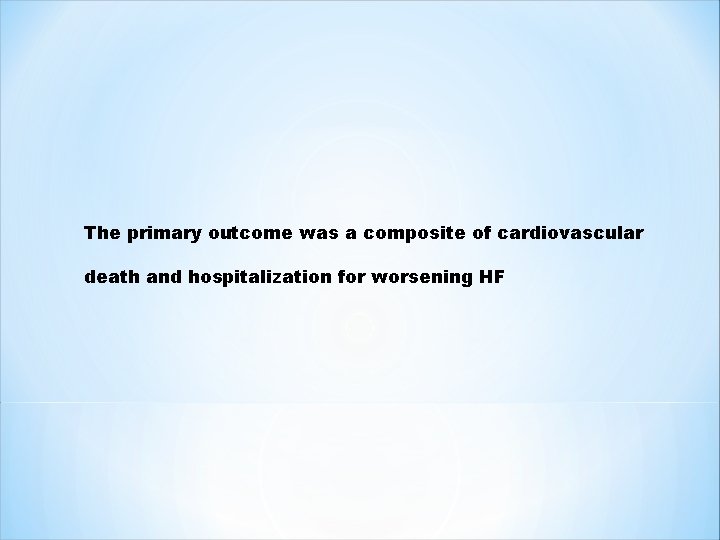 The primary outcome was a composite of cardiovascular death and hospitalization for worsening HF