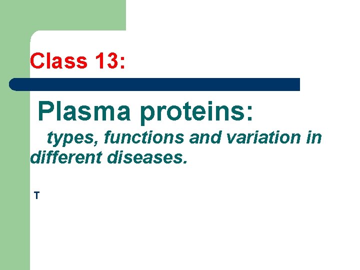 Class 13: Plasma proteins: types, functions and variation in different diseases. T 