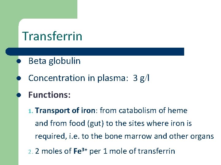 Transferrin l Beta globulin l Concentration in plasma: 3 g l l Functions: 1.