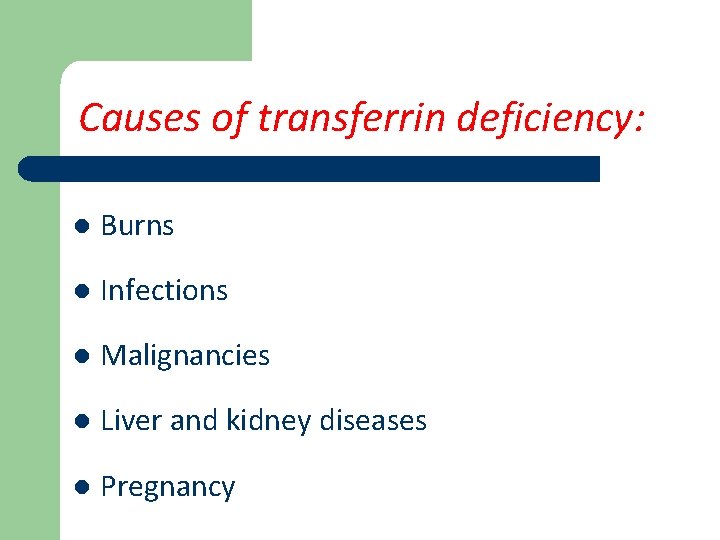 Causes of transferrin deficiency: l Burns l Infections l Malignancies l Liver and kidney