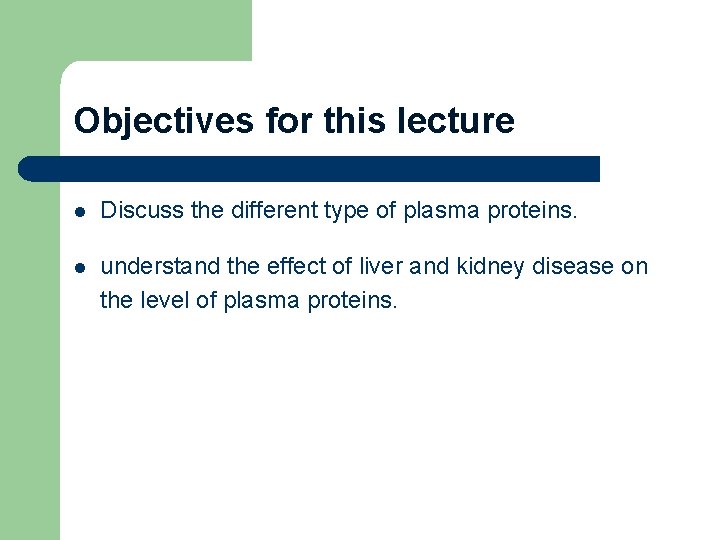 Objectives for this lecture l Discuss the different type of plasma proteins. l understand