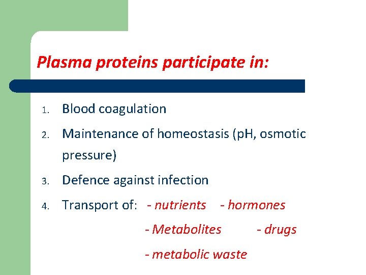 Plasma proteins participate in: 1. Blood coagulation 2. Maintenance of homeostasis (p. H, osmotic