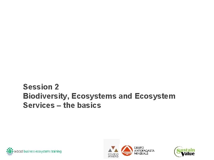Session 2 Biodiversity, Ecosystems and Ecosystem Services – the basics 