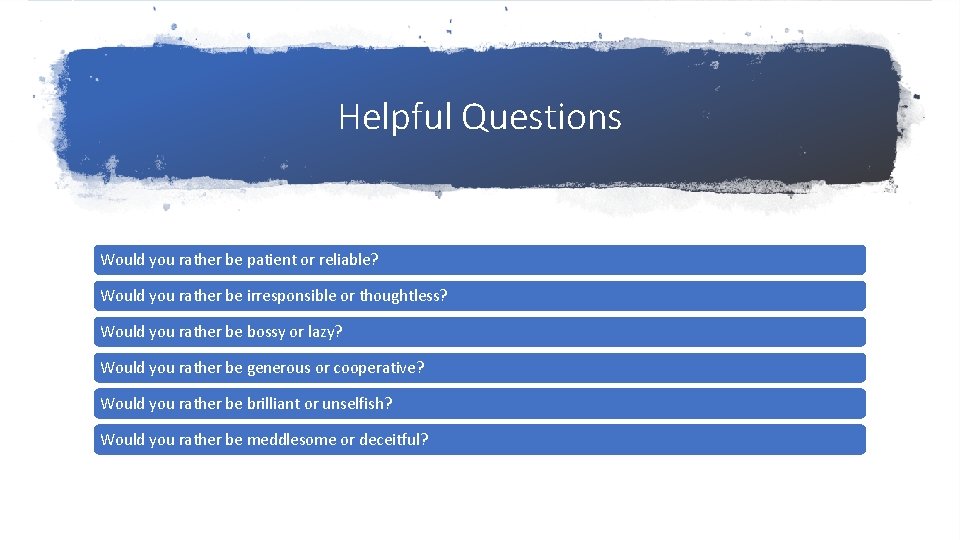 Helpful Questions Would you rather be patient or reliable? Would you rather be irresponsible