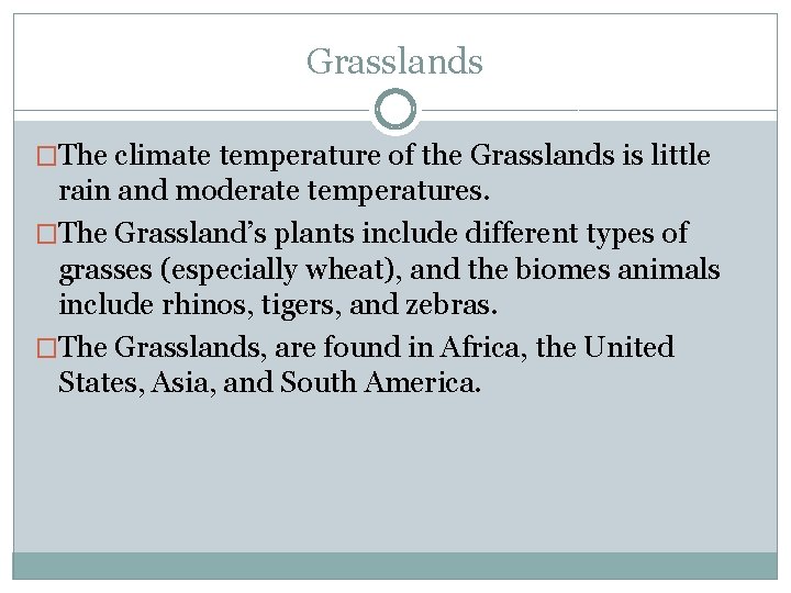 Grasslands �The climate temperature of the Grasslands is little rain and moderate temperatures. �The