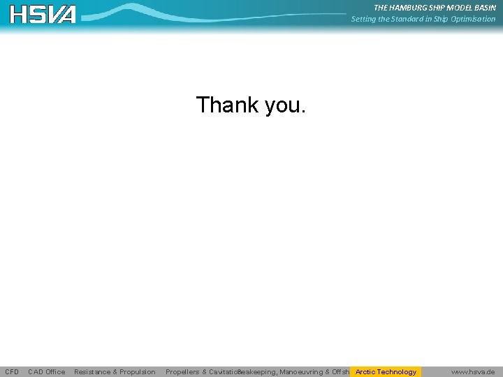 THE HAMBURG SHIP MODEL BASIN Setting the Standard in Ship Optimisation Thank you. CFD