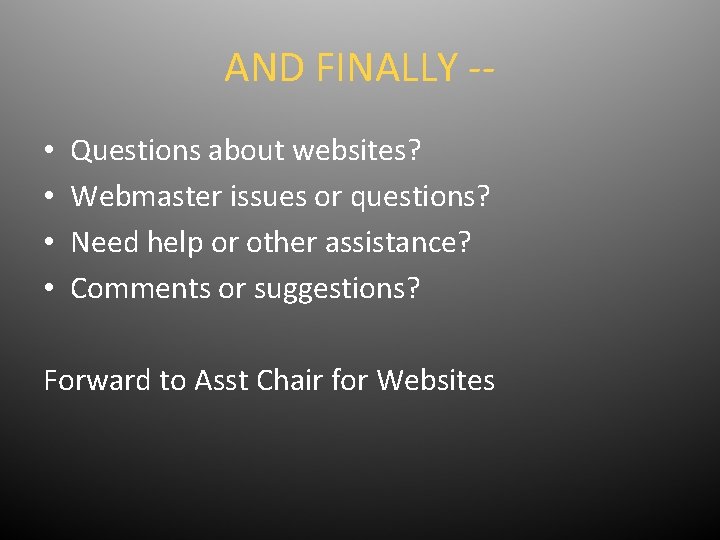 AND FINALLY - • • Questions about websites? Webmaster issues or questions? Need help