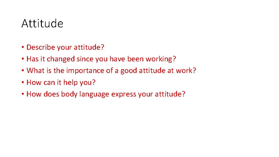 Attitude • Describe your attitude? • Has it changed since you have been working?