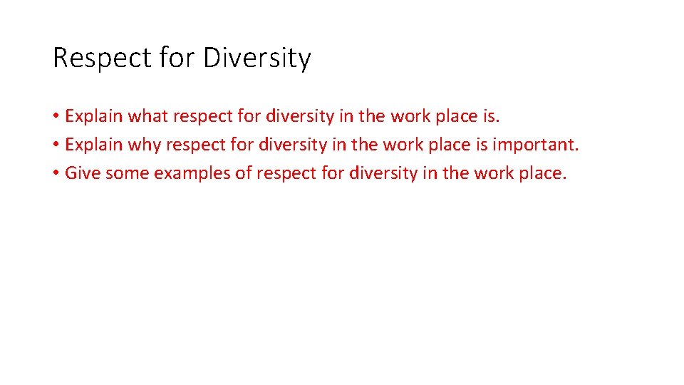 Respect for Diversity • Explain what respect for diversity in the work place is.