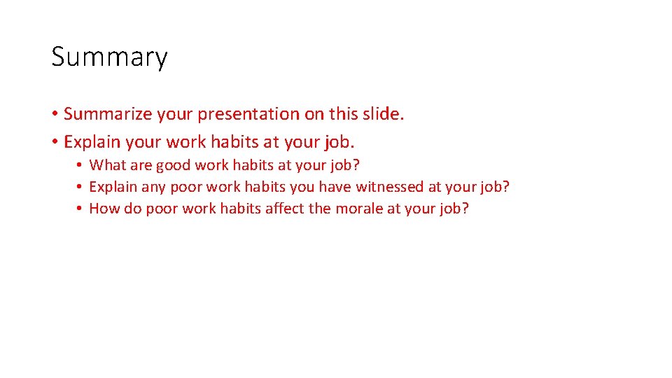 Summary • Summarize your presentation on this slide. • Explain your work habits at