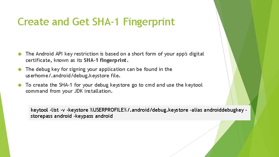 Create and Get SHA-1 Fingerprint The Android API key restriction is based on a