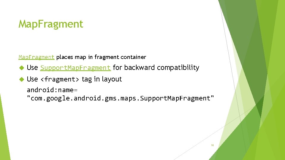 Map. Fragment places map in fragment container Use Support. Map. Fragment for backward compatibility