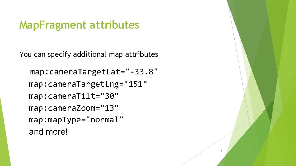 Map. Fragment attributes You can specify additional map attributes map: camera. Target. Lat="-33. 8"