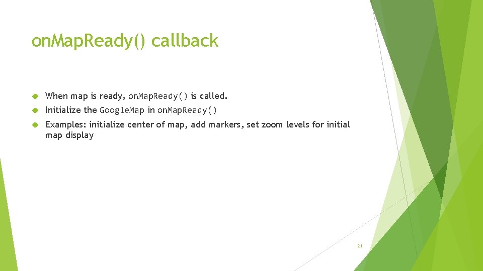 on. Map. Ready() callback When map is ready, on. Map. Ready() is called. Initialize