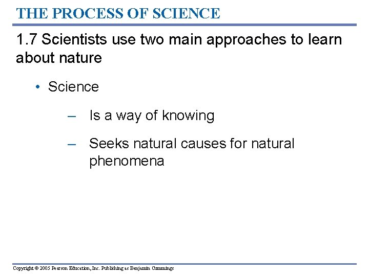 THE PROCESS OF SCIENCE 1. 7 Scientists use two main approaches to learn about