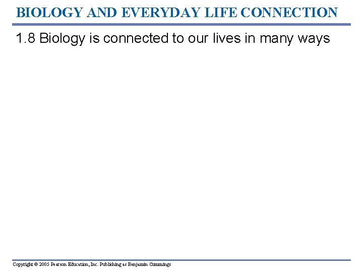 BIOLOGY AND EVERYDAY LIFE CONNECTION 1. 8 Biology is connected to our lives in