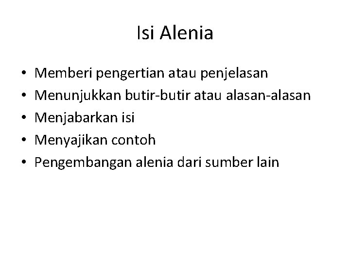 Isi Alenia • • • Memberi pengertian atau penjelasan Menunjukkan butir-butir atau alasan-alasan Menjabarkan