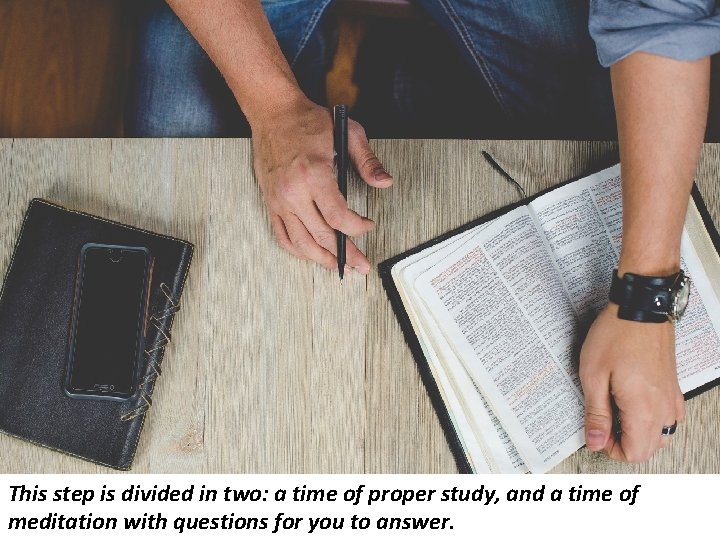 This step is divided in two: a time of proper study, and a time