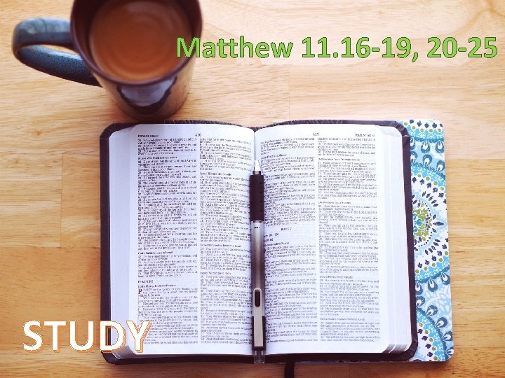 Matthew 11. 16 -19, 20 -25 STUDY 