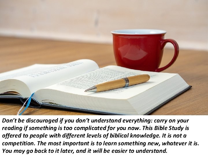 Don’t be discouraged if you don’t understand everything: carry on your reading if something