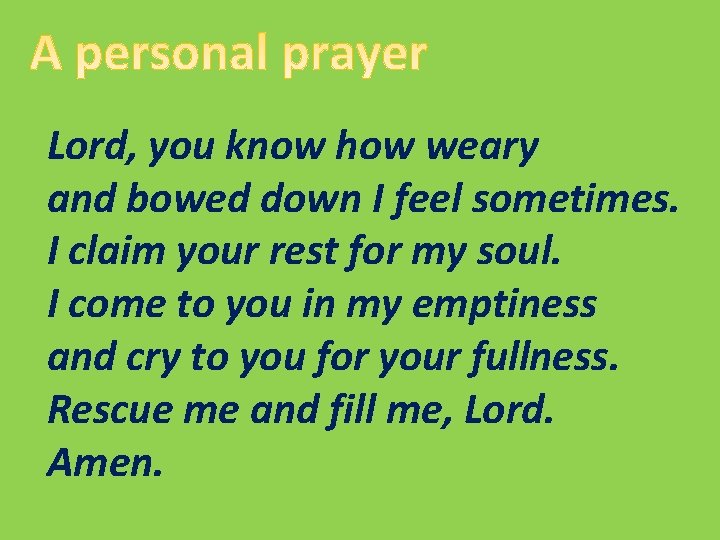 Lord, you know how weary and bowed down I feel sometimes. I claim your