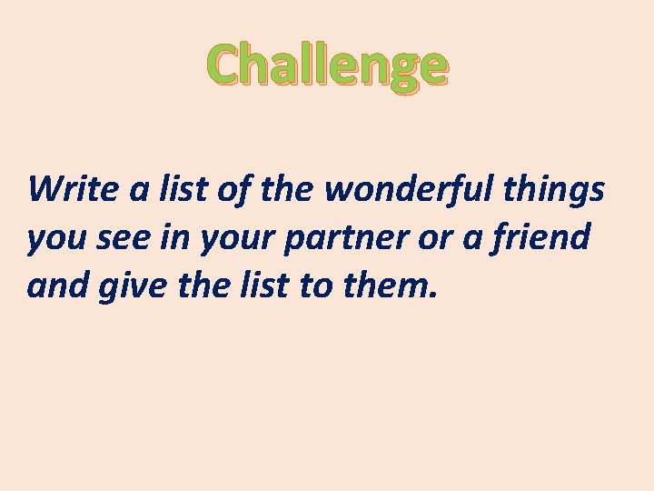 Challenge Write a list of the wonderful things you see in your partner or