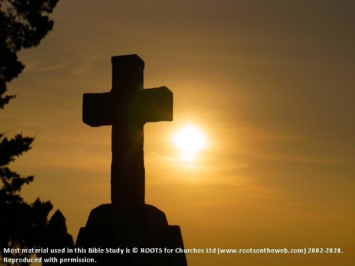 Most material used in this Bible Study is © ROOTS for Churches Ltd (www.