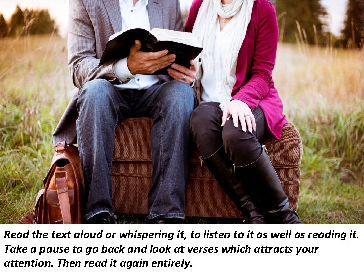 Read the text aloud or whispering it, to listen to it as well as