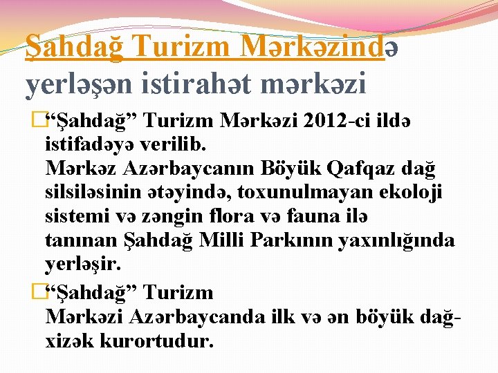 Şahdağ Turizm Mərkəzində yerləşən istirahət mərkəzi �“Şahdağ” Turizm Mərkəzi 2012 -ci ildə istifadəyə verilib.