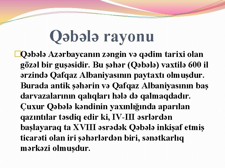 Qəbələ rayonu �Qəbələ Azərbaycanın zəngin və qədim tarixi olan gözəl bir guşəsidir. Bu şəhər