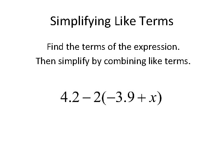 Simplifying Like Terms Find the terms of the expression. Then simplify by combining like