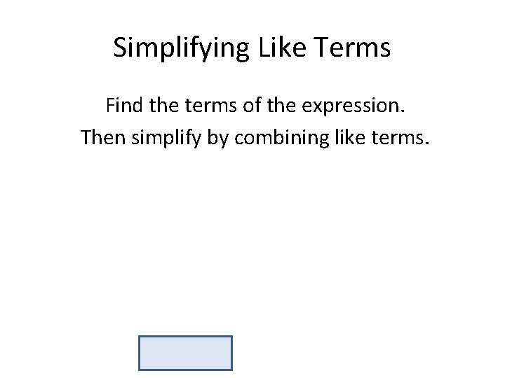 Simplifying Like Terms Find the terms of the expression. Then simplify by combining like