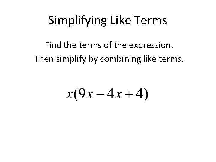 Simplifying Like Terms Find the terms of the expression. Then simplify by combining like