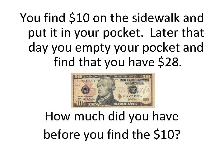 You find $10 on the sidewalk and put it in your pocket. Later that