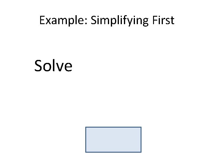 Example: Simplifying First Solve 