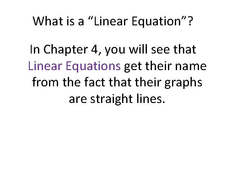 What is a “Linear Equation”? In Chapter 4, you will see that Linear Equations