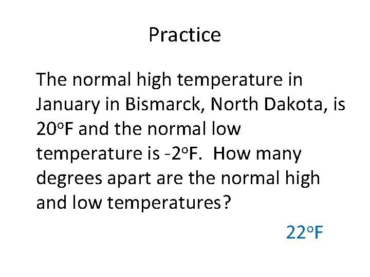 Practice The normal high temperature in January in Bismarck, North Dakota, is 20 o.